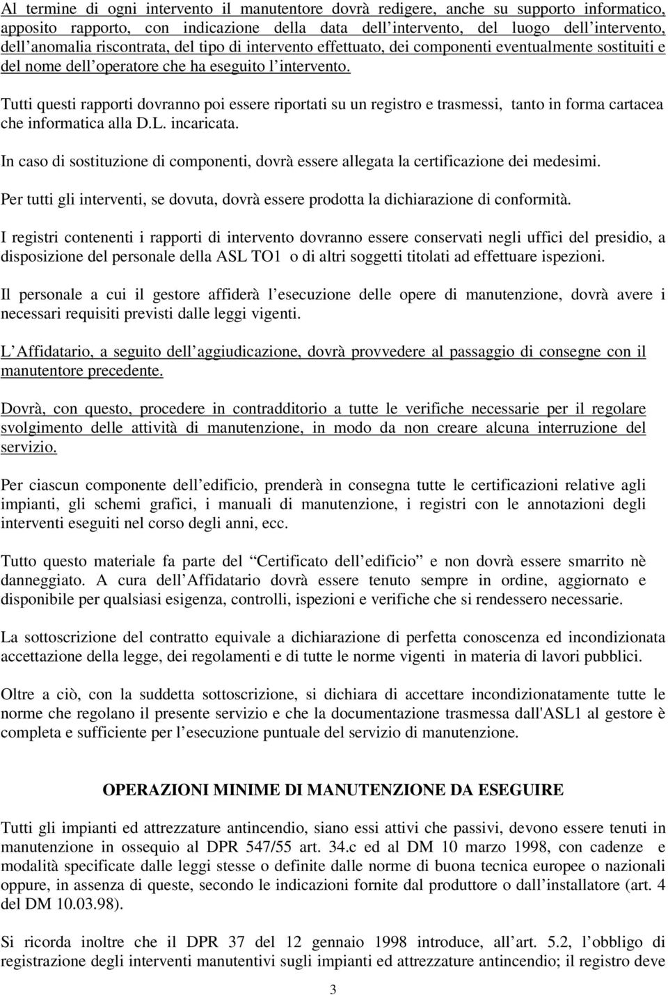 Tutti questi rapporti dovranno poi essere riportati su un registro e trasmessi, tanto in forma cartacea che informatica alla D.L. incaricata.