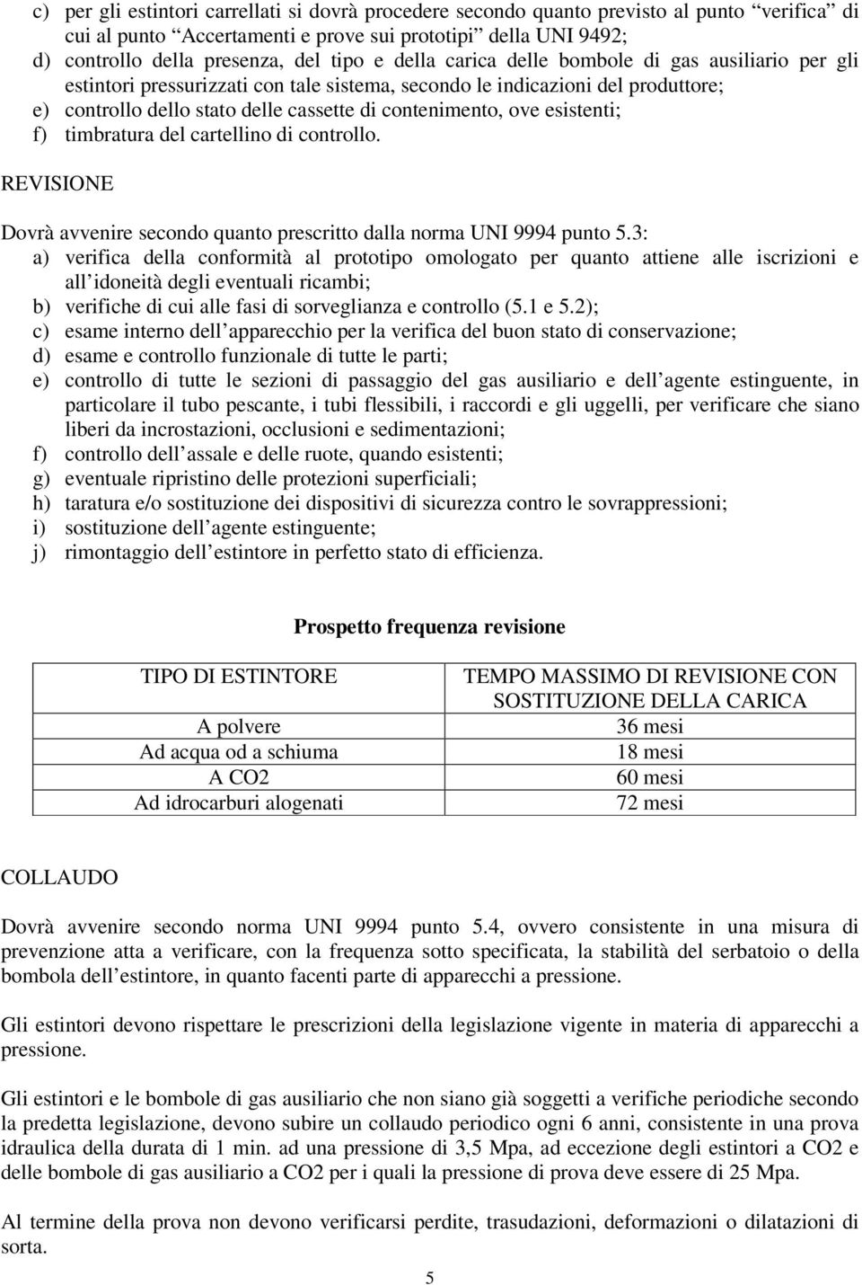 esistenti; f) timbratura del cartellino di controllo. REVISIONE Dovrà avvenire secondo quanto prescritto dalla norma UNI 9994 punto 5.