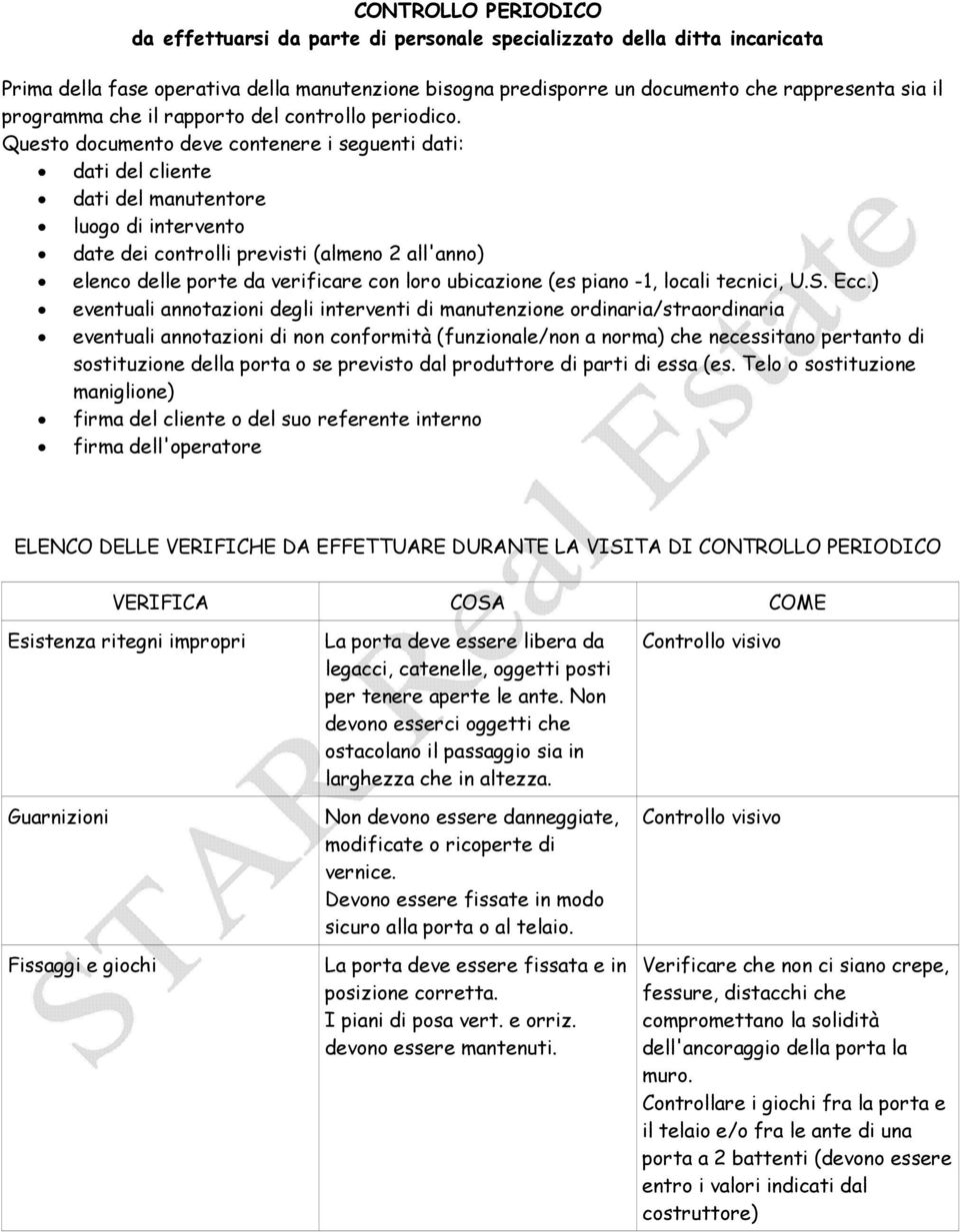 Questo documento deve contenere i seguenti dati: dati del cliente dati del manutentore luogo di intervento date dei controlli previsti (almeno 2 all'anno) elenco delle porte da verificare con loro