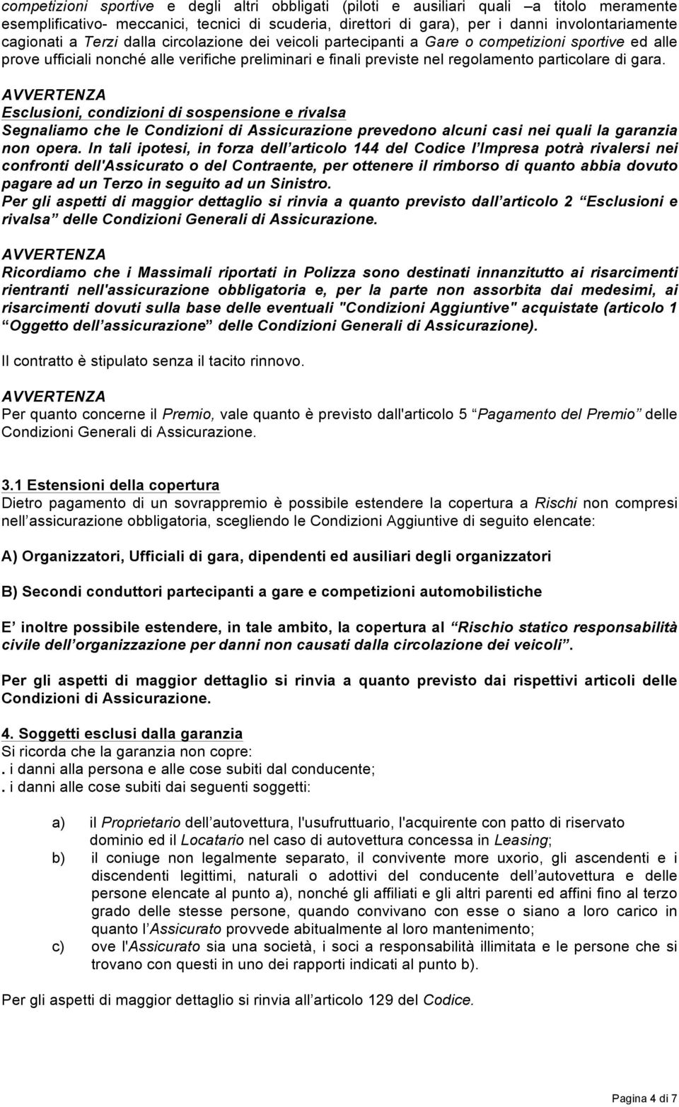 AVVERTENZA Esclusioni, condizioni di sospensione e rivalsa Segnaliamo che le Condizioni di Assicurazione prevedono alcuni casi nei quali la garanzia non opera.