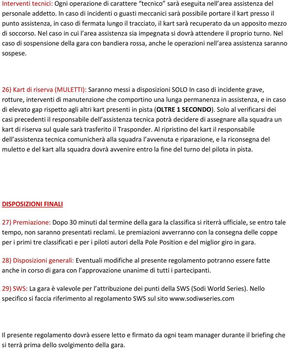 Nel caso in cui l area assistenza sia impegnata si dovrà attendere il proprio turno. Nel caso di sospensione della gara con bandiera rossa, anche le operazioni nell area assistenza saranno sospese.