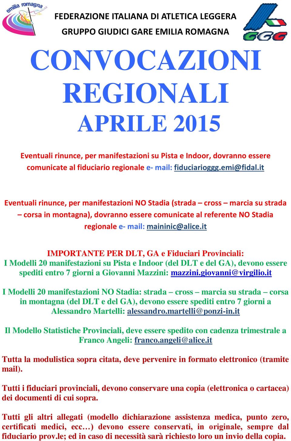 it IMPORTANTE PER DLT, GA e Fiduciari Provinciali: I Modelli 20 manifestazioni su Pista e Indoor (del DLT e del GA), devono essere spediti entro 7 giorni a Giovanni Mazzini: mazzini.giovanni@virgilio.