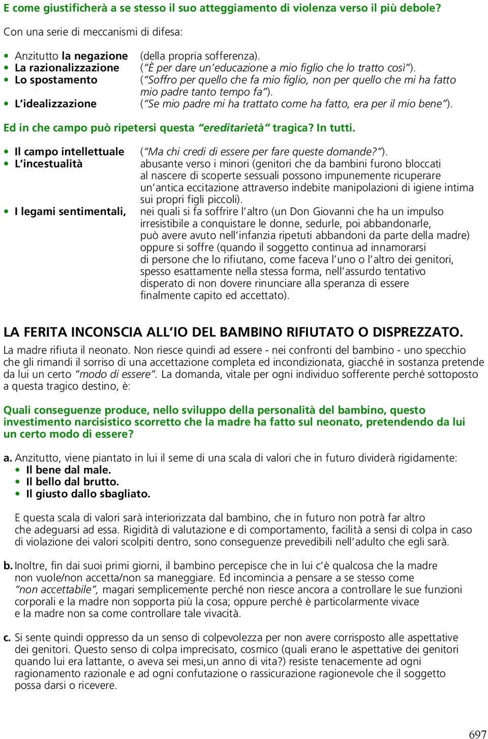 ( È per dare un educazione a mio figlio che lo tratto così ). ( Soffro per quello che fa mio figlio, non per quello che mi ha fatto mio padre tanto tempo fa ).