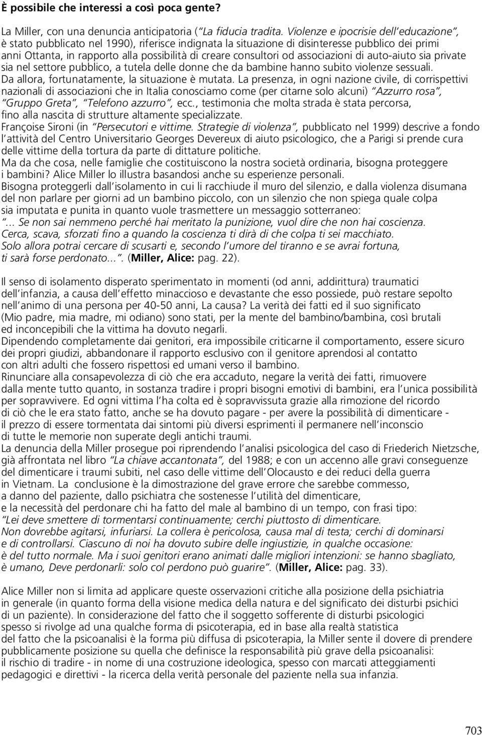 consultori od associazioni di auto-aiuto sia private sia nel settore pubblico, a tutela delle donne che da bambine hanno subito violenze sessuali. Da allora, fortunatamente, la situazione è mutata.