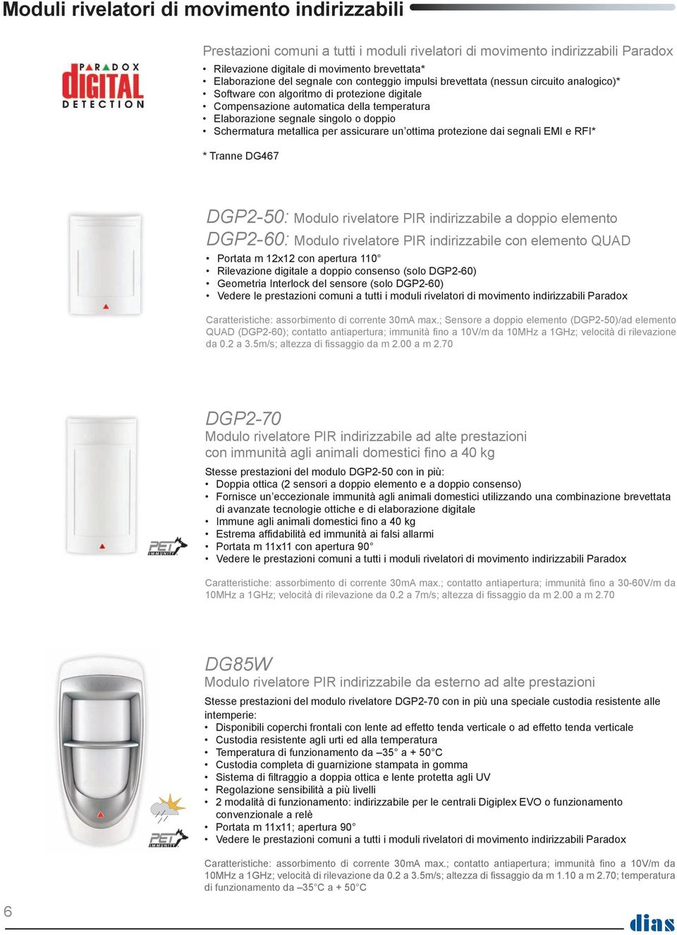 Schermatura metallica per assicurare un ottima protezione dai segnali EMI e RFI* * Tranne DG467 DGP2-50: Modulo rivelatore PIR indirizzabile a doppio elemento DGP2-60: Modulo rivelatore PIR