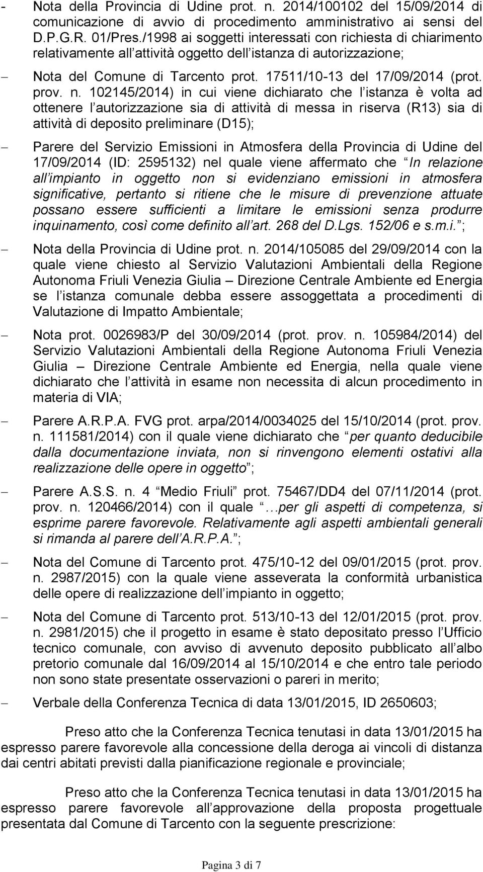 n. 102145/2014) in cui viene dichiarato che l istanza è volta ad ottenere l autorizzazione sia di attività di messa in riserva (R13) sia di attività di deposito preliminare (D15); Parere del Servizio