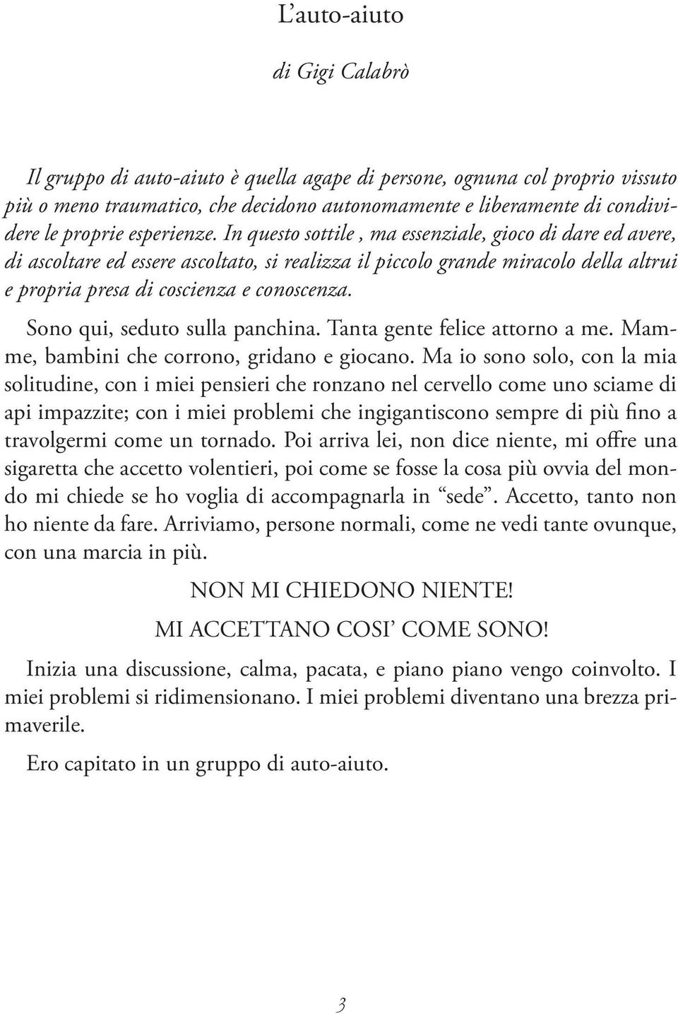 Sono qui, seduto sulla panchina. Tanta gente felice attorno a me. Mamme, bambini che corrono, gridano e giocano.