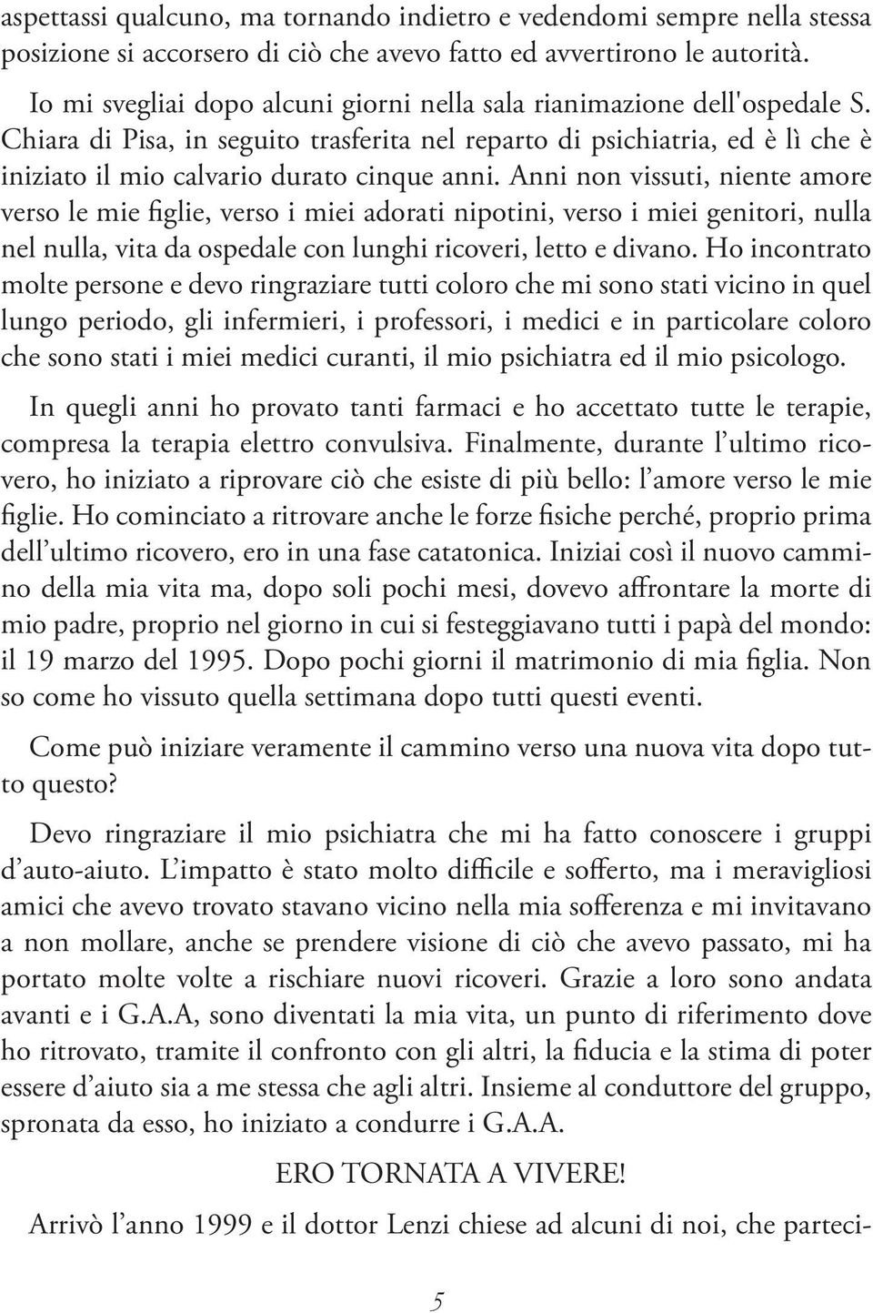 Anni non vissuti, niente amore verso le mie figlie, verso i miei adorati nipotini, verso i miei genitori, nulla nel nulla, vita da ospedale con lunghi ricoveri, letto e divano.