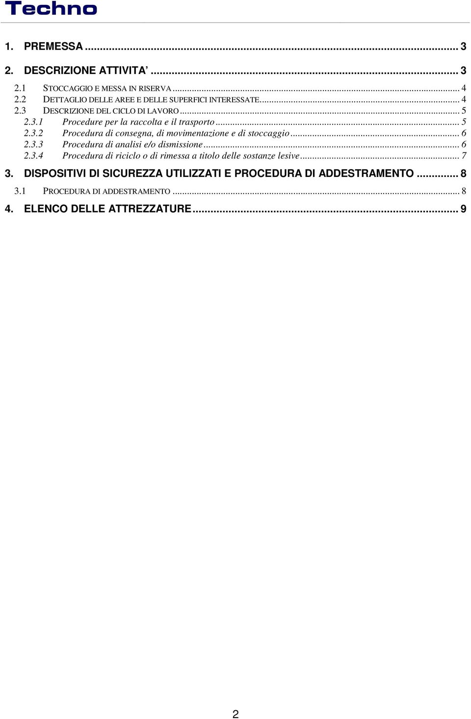 .. 6 2.3.3 Procedura di analisi e/o dismissione... 6 2.3.4 Procedura di riciclo o di rimessa a titolo delle sostanze lesive... 7 3.