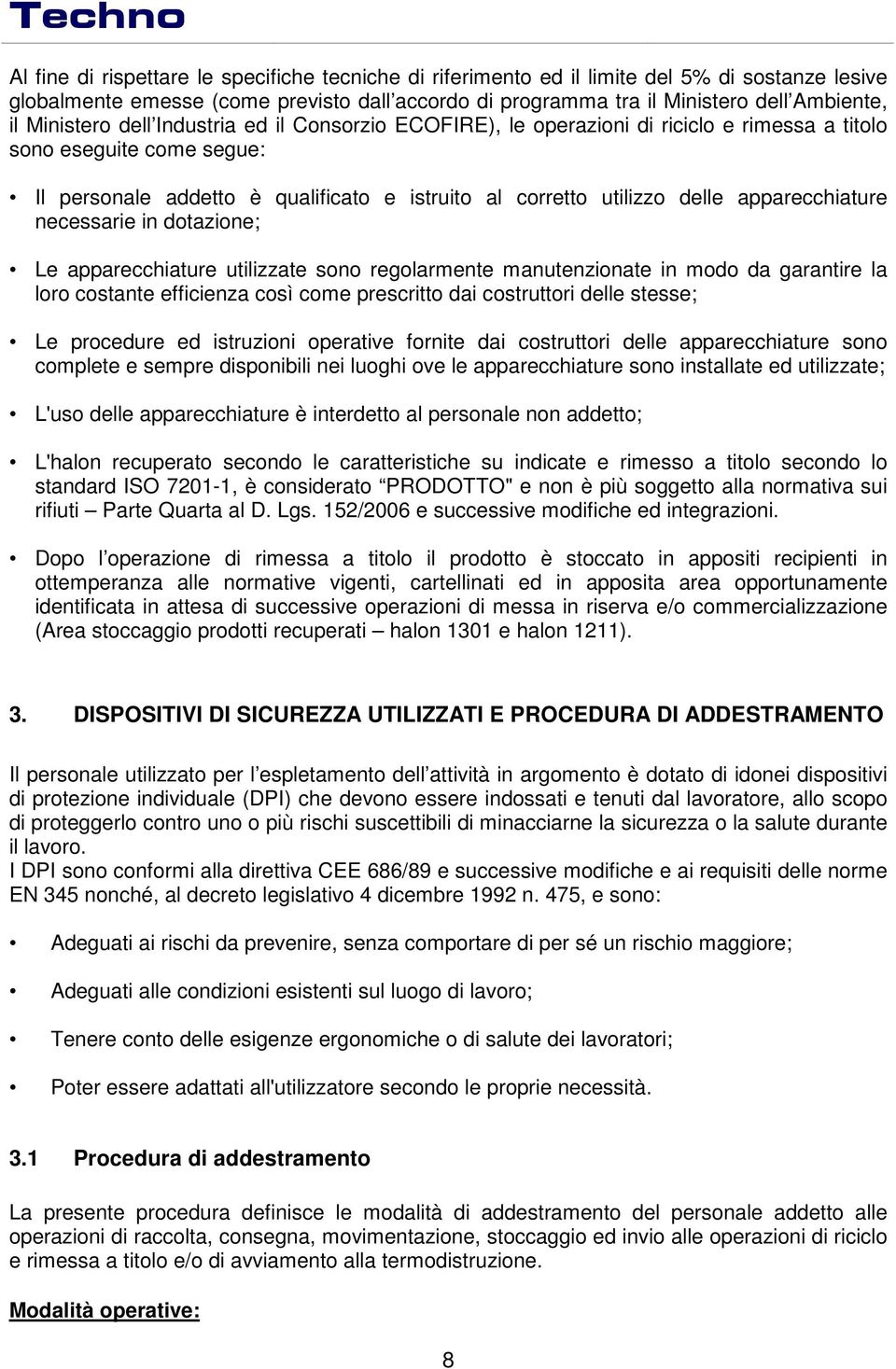 apparecchiature necessarie in dotazione; Le apparecchiature utilizzate sono regolarmente manutenzionate in modo da garantire la loro costante efficienza così come prescritto dai costruttori delle