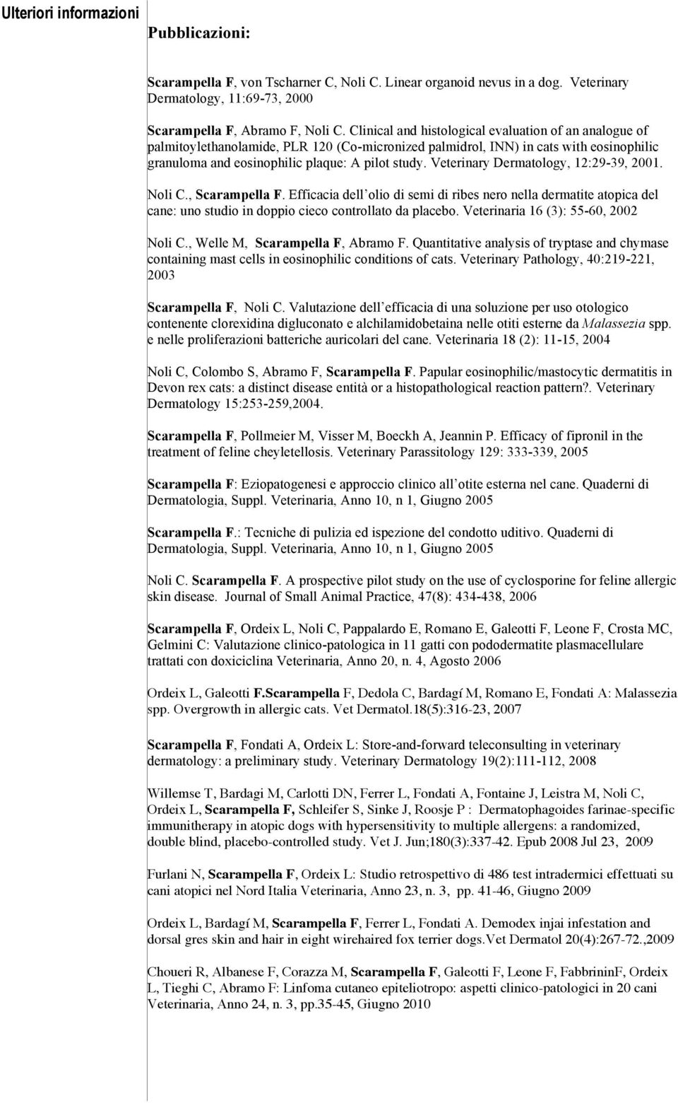 Veterinary Dermatology, 12:29-39, 2001. Noli C., Scarampella F. Efficacia dell olio di semi di ribes nero nella dermatite atopica del cane: uno studio in doppio cieco controllato da placebo.