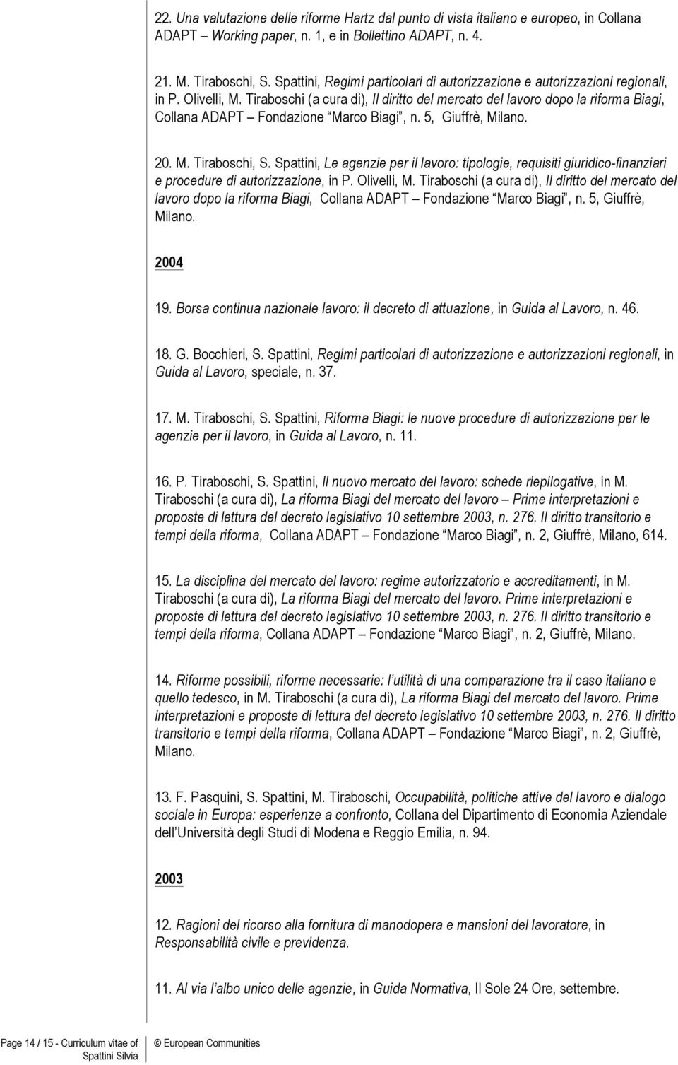 Tiraboschi (a cura di), Il diritto del mercato del lavoro dopo la riforma Biagi, Collana ADAPT Fondazione Marco Biagi, n. 5, Giuffrè, Milano. 20. M. Tiraboschi, S.