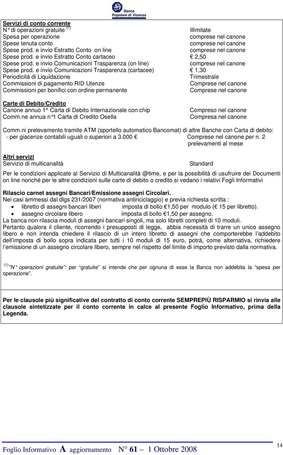 e invio Comunicazioni Trasparenza (cartacee) 1,30 Periodicità di Liquidazione Trimestrale Commissioni di pagamento RID Utenze Comprese nel canone Commissioni per bonifici con ordine permanente