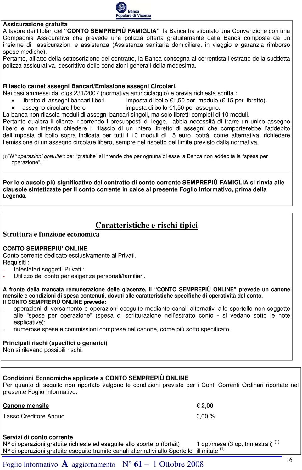 Pertanto, all atto della sottoscrizione del contratto, la Banca consegna al correntista l estratto della suddetta polizza assicurativa, descrittivo delle condizioni generali della medesima.