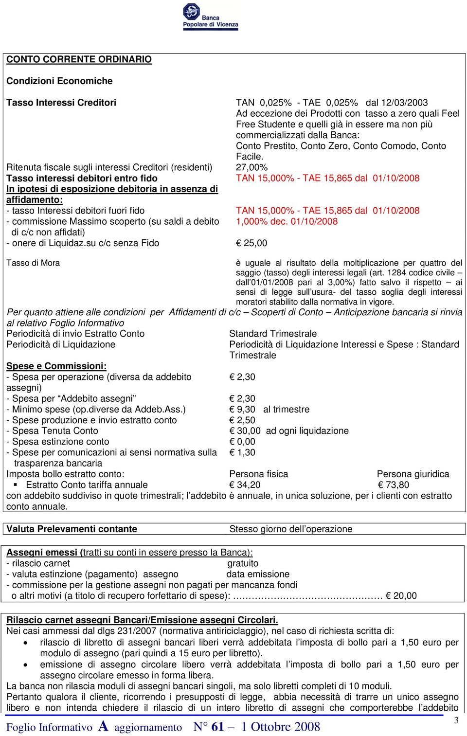 Ritenuta fiscale sugli interessi Creditori (residenti) 27,00% Tasso interessi debitori entro fido TAN 15,000% - TAE 15,865 dal 01/10/2008 In ipotesi di esposizione debitoria in assenza di