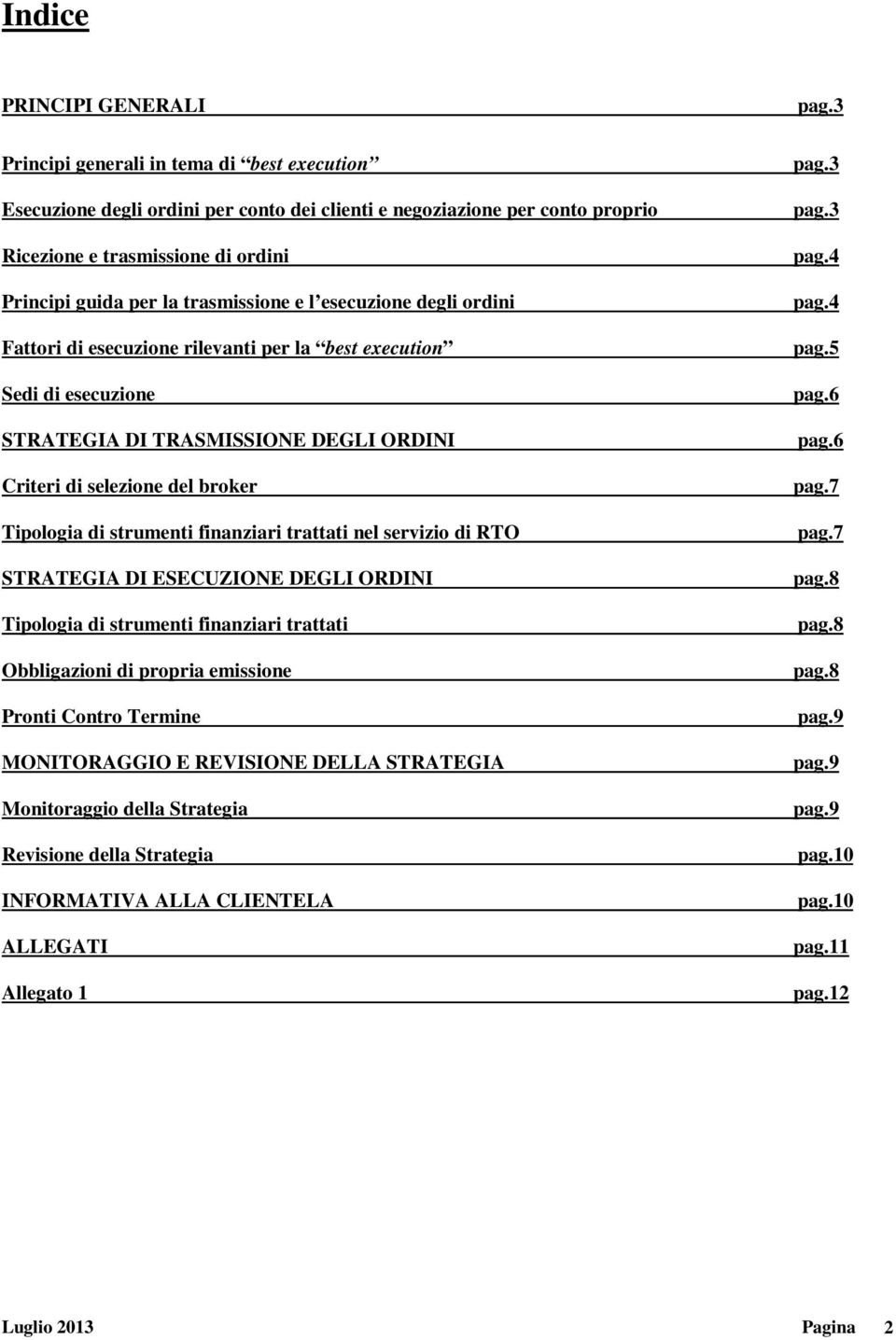 Tipologia di strumenti finanziari trattati nel servizio di RTO STRATEGIA DI ESECUZIONE DEGLI ORDINI Tipologia di strumenti finanziari trattati Obbligazioni di propria emissione Pronti Contro Termine