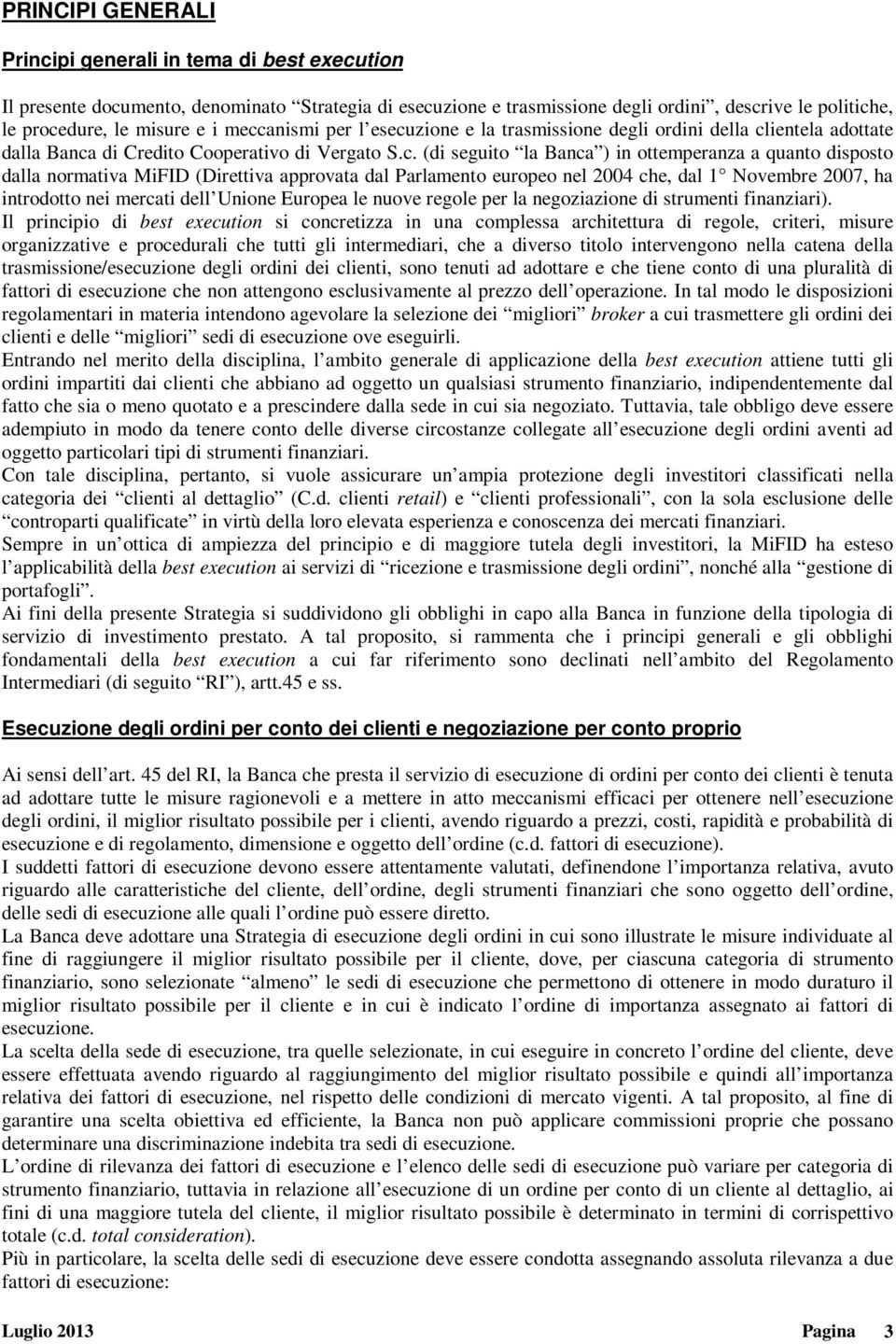 normativa MiFID (Direttiva approvata dal Parlamento europeo nel 2004 che, dal 1 Novembre 2007, ha introdotto nei mercati dell Unione Europea le nuove regole per la negoziazione di strumenti