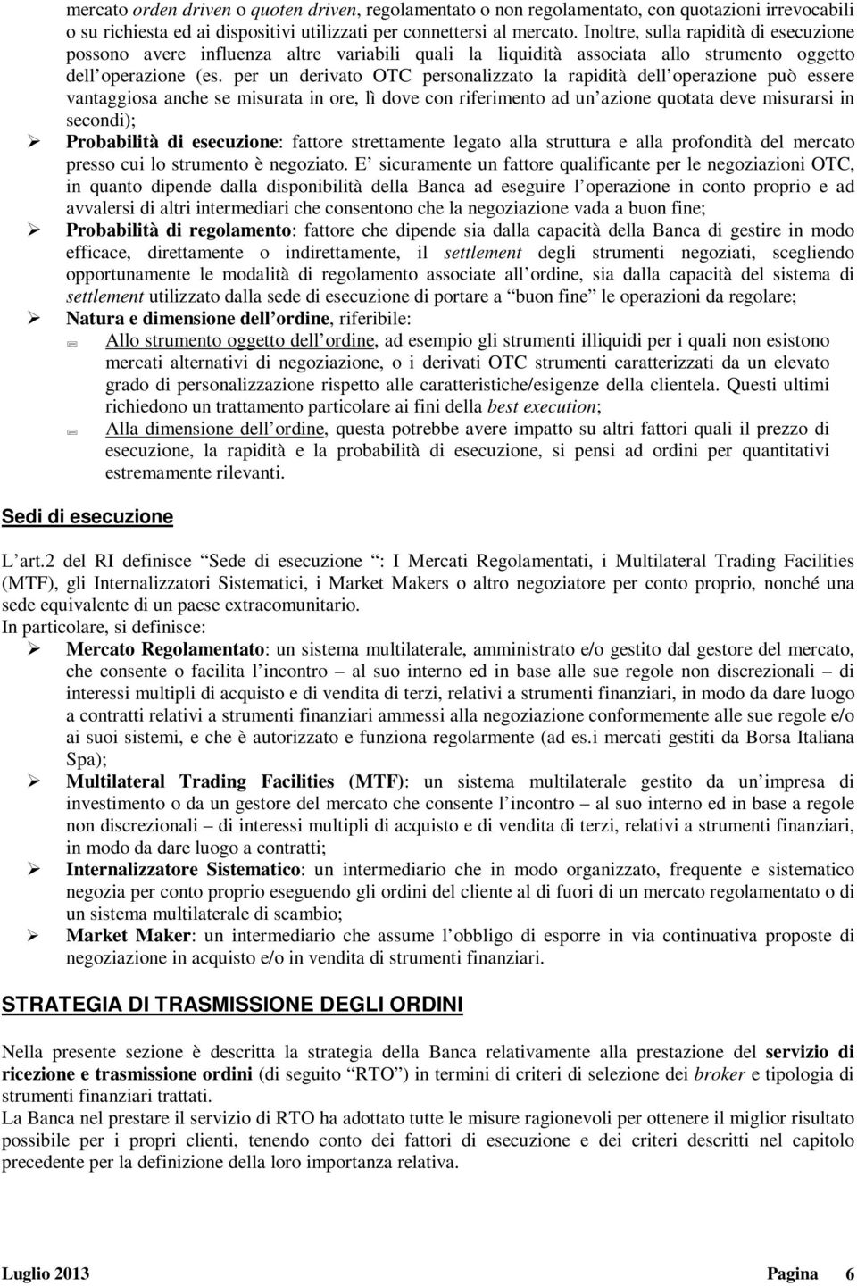 per un derivato OTC personalizzato la rapidità dell operazione può essere vantaggiosa anche se misurata in ore, lì dove con riferimento ad un azione quotata deve misurarsi in secondi); Probabilità di