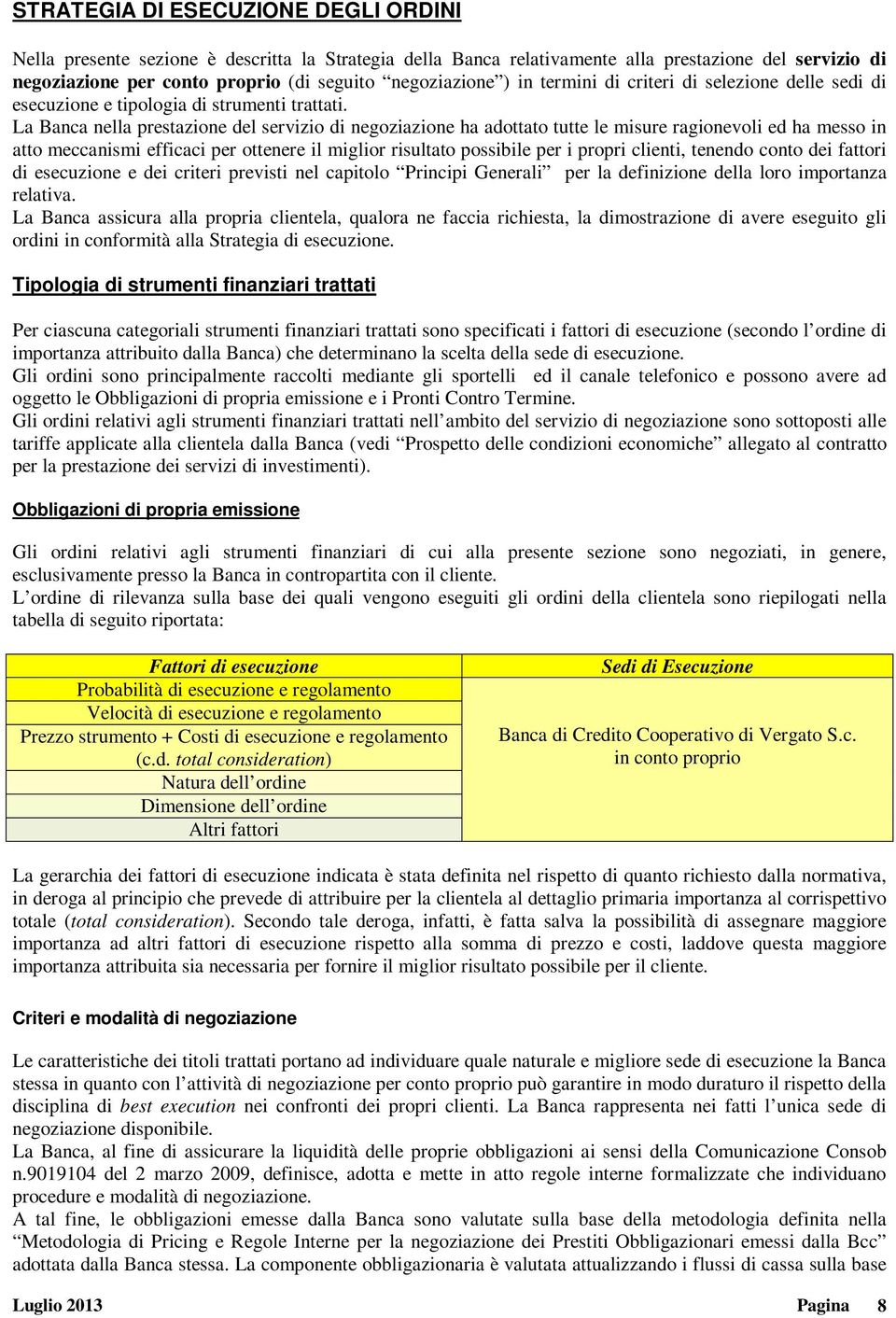 La Banca nella prestazione del servizio di negoziazione ha adottato tutte le misure ragionevoli ed ha messo in atto meccanismi efficaci per ottenere il miglior risultato possibile per i propri