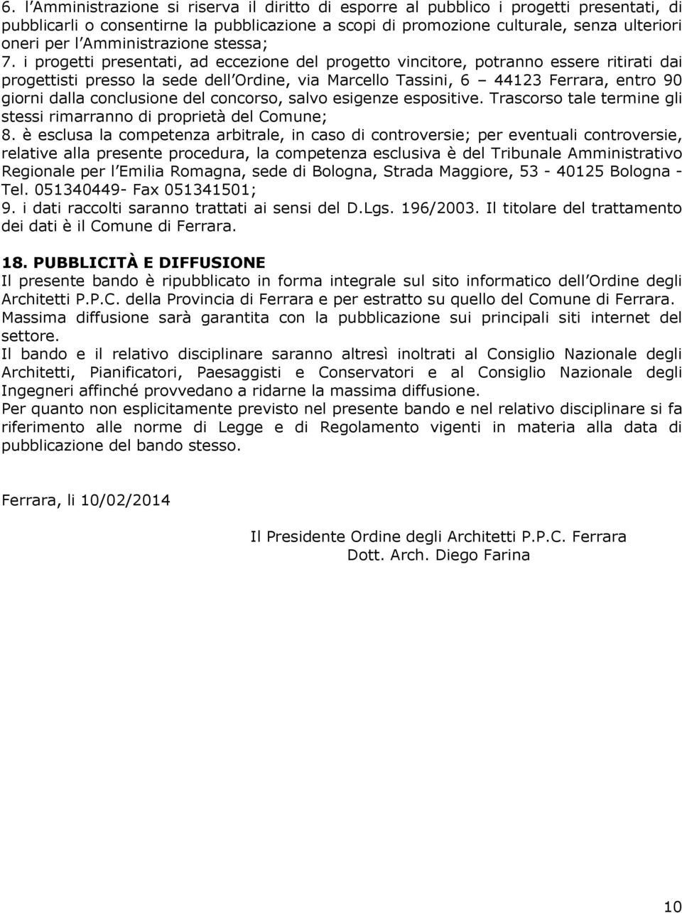 i progetti presentati, ad eccezione del progetto vincitore, potranno essere ritirati dai progettisti presso la sede dell Ordine, via Marcello Tassini, 6 44123 Ferrara, entro 90 giorni dalla