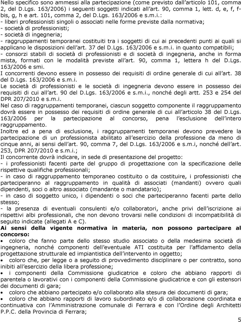 : - liberi professionisti singoli o associati nelle forme previste dalla normativa; - società di professionisti; - società di ingegneria; - raggruppamenti temporanei costituiti tra i soggetti di cui