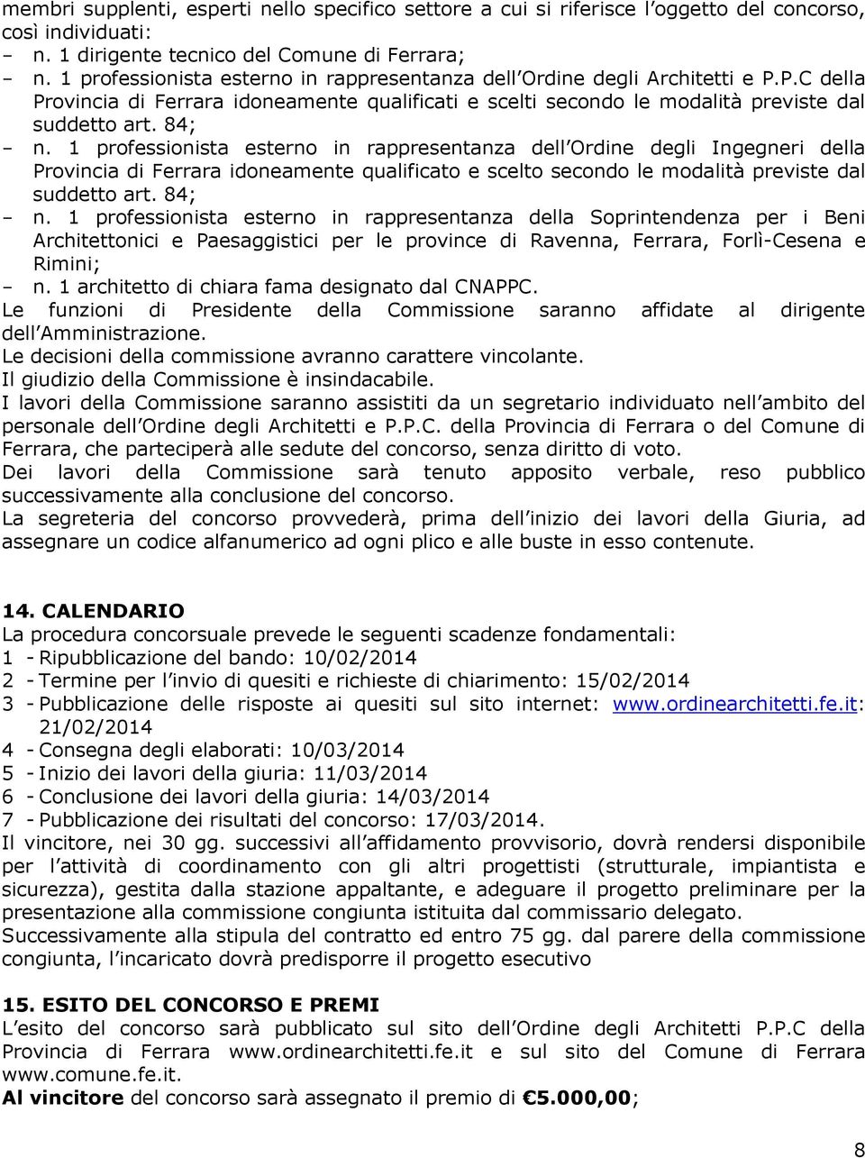 1 professionista esterno in rappresentanza dell Ordine degli Ingegneri della Provincia di Ferrara idoneamente qualificato e scelto secondo le modalità previste dal suddetto art. 84; - n.