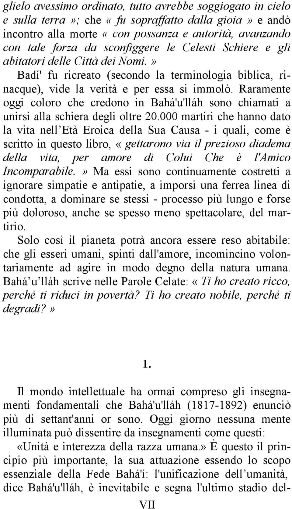 Raramente oggi coloro che credono in Bahá'u'lláh sono chiamati a unirsi alla schiera degli oltre 20.