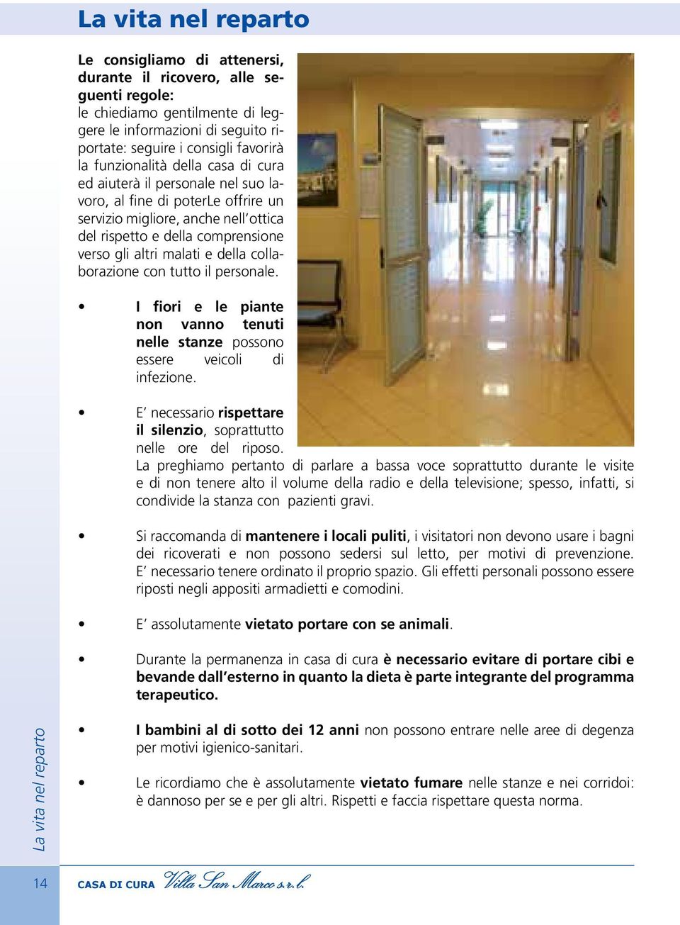 della collaborazione con tutto il personale. I fiori e le piante non vanno tenuti nelle stanze possono essere veicoli di infezione.