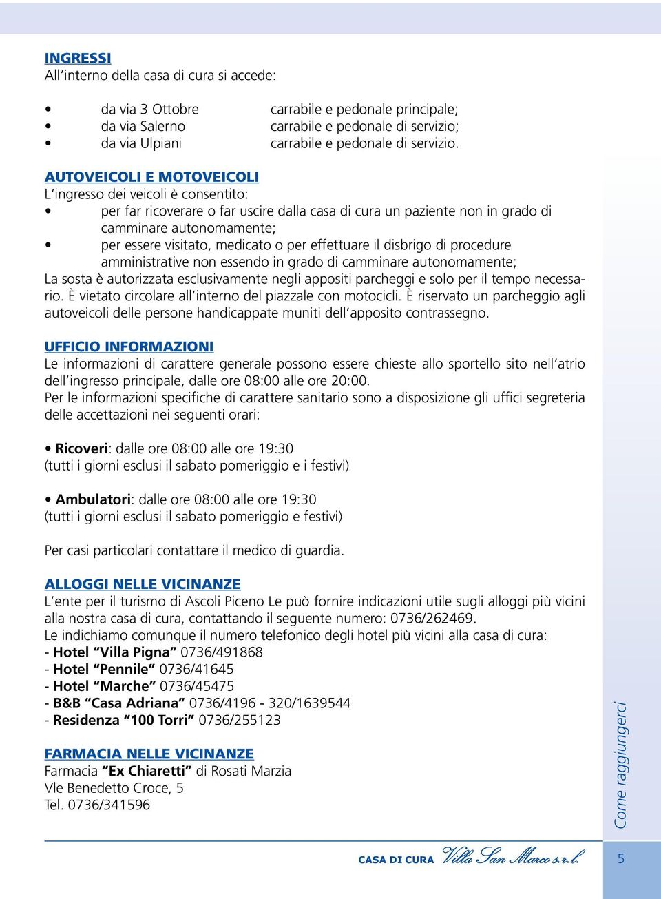 per effettuare il disbrigo di procedure amministrative non essendo in grado di camminare autonomamente; La sosta è autorizzata esclusivamente negli appositi parcheggi e solo per il tempo necessario.