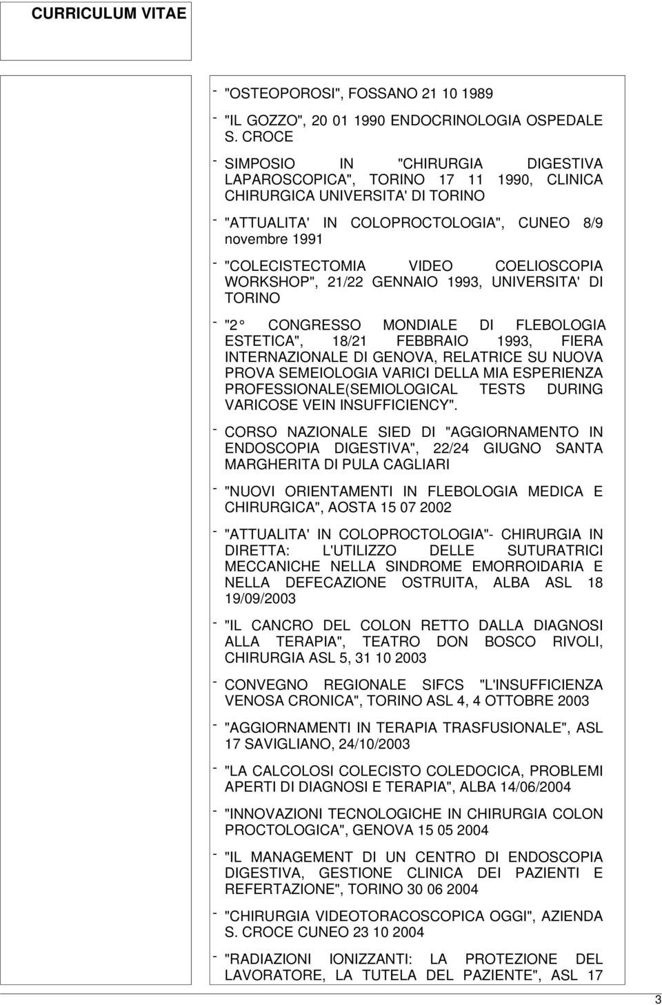 VIDEO COELIOSCOPIA WORKSHOP", 21/22 GENNAIO 1993, UNIVERSITA' DI TORINO - "2 CONGRESSO MONDIALE DI FLEBOLOGIA ESTETICA", 18/21 FEBBRAIO 1993, FIERA INTERNAZIONALE DI GENOVA, RELATRICE SU NUOVA PROVA