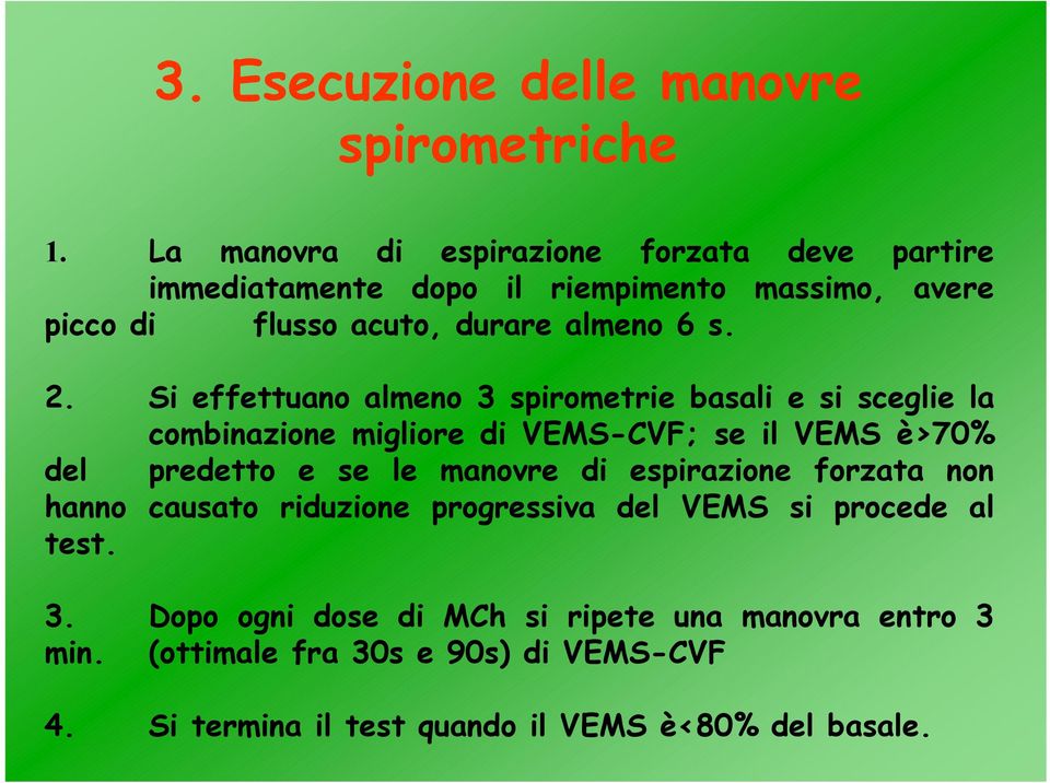 Si effettuano almeno 3 spirometrie basali e si sceglie la combinazione migliore di VEMS-CVF; se il VEMS è>70% del predetto e se le manovre di