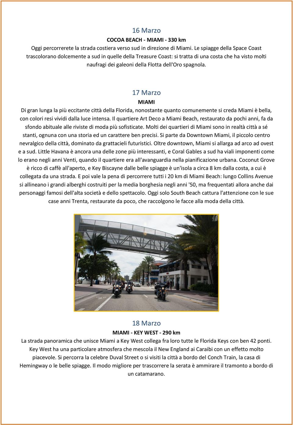 17 Marzo MIAMI Di gran lunga la più eccitante città della Florida, nonostante quanto comunemente si creda Miami è bella, con colori resi vividi dalla luce intensa.