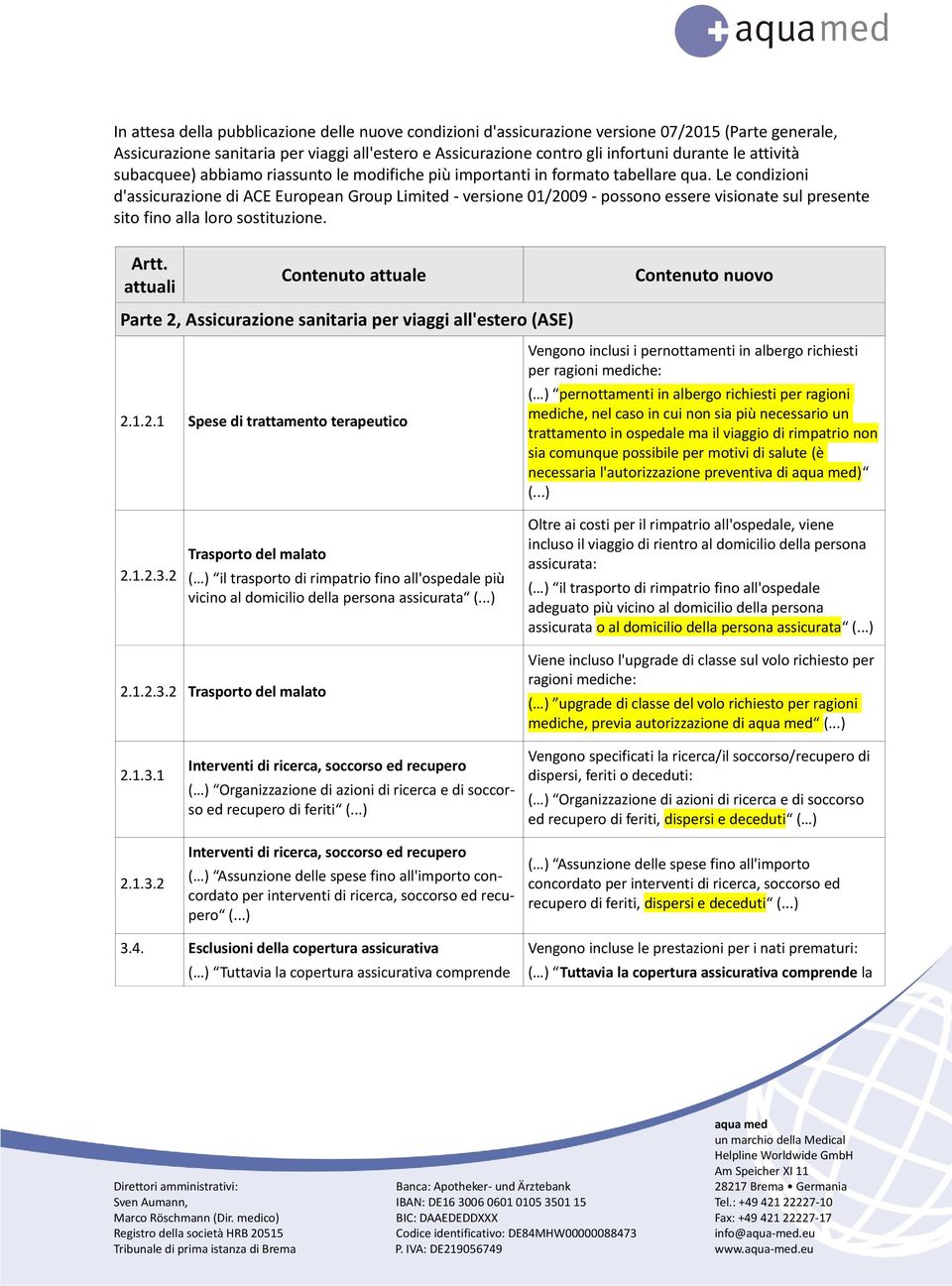 Le condizioni d'assicurazione di ACE European Group Limited - versione 01/2009 - possono essere visionate sul presente sito fino alla loro sostituzione. Artt.