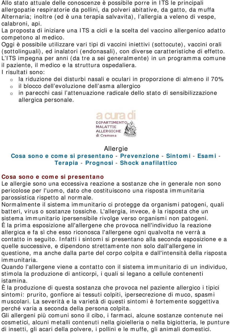 Oggi è possibile utilizzare vari tipi di vaccini iniettivi (sottocute), vaccini orali (sottolinguali), ed inalatori (endonasali), con diverse caratteristiche di effetto.