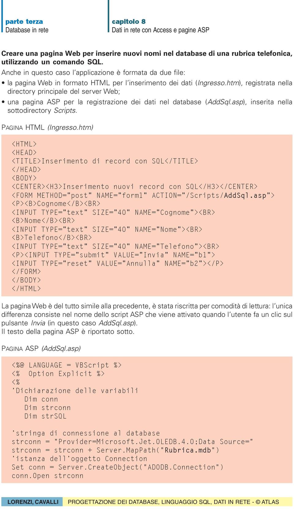 htm), registrata nella directory principale del server Web; una pagina ASP per la registrazione dei dati nel database (AddSql.asp), inserita nella sottodirectory Scripts. PAGINA HTML (Ingresso.