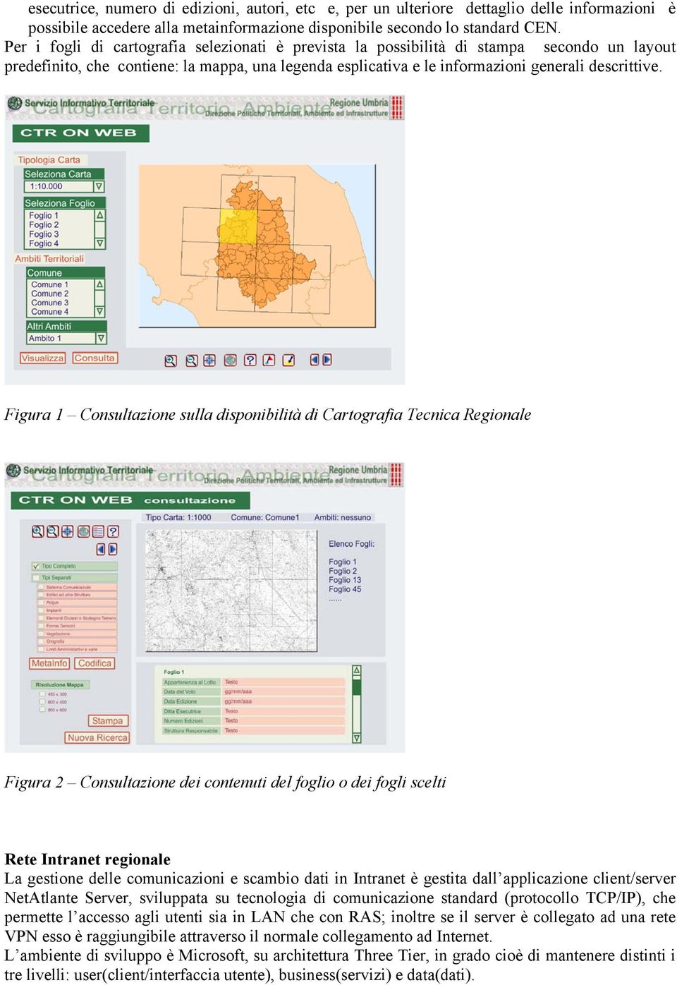 Figura 1 Consultazione sulla disponibilità di Cartografia Tecnica Regionale Figura 2 Consultazione dei contenuti del foglio o dei fogli scelti Rete Intranet regionale La gestione delle comunicazioni