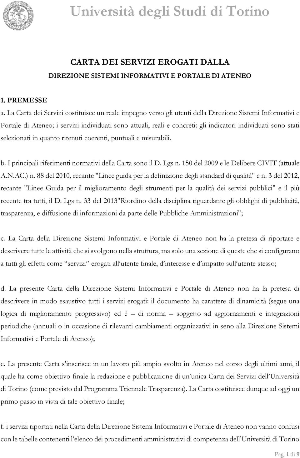 individuati sono stati selezionati in quanto ritenuti coerenti, puntuali e misurabili. b. I principali riferimenti normativi della Carta sono il D. Lgs n. 150 del 2009 e le Delibere CIVIT (attuale A.