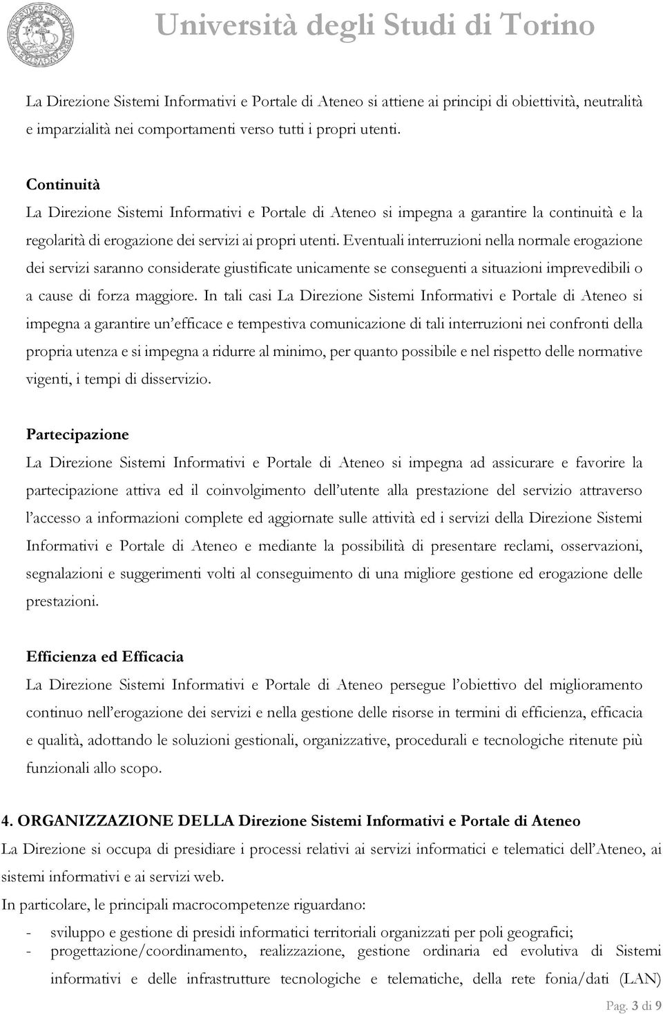 Eventuali interruzioni nella normale erogazione dei servizi saranno considerate giustificate unicamente se conseguenti a situazioni imprevedibili o a cause di forza maggiore.