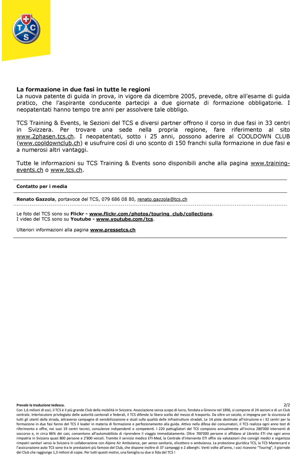 TCS Training & Events, le Sezioni del TCS e diversi partner offrono il corso in due fasi in 33 centri in Svizzera. Per trovare una sede nella propria regione, fare riferimento al sito www.2phasen.tcs.