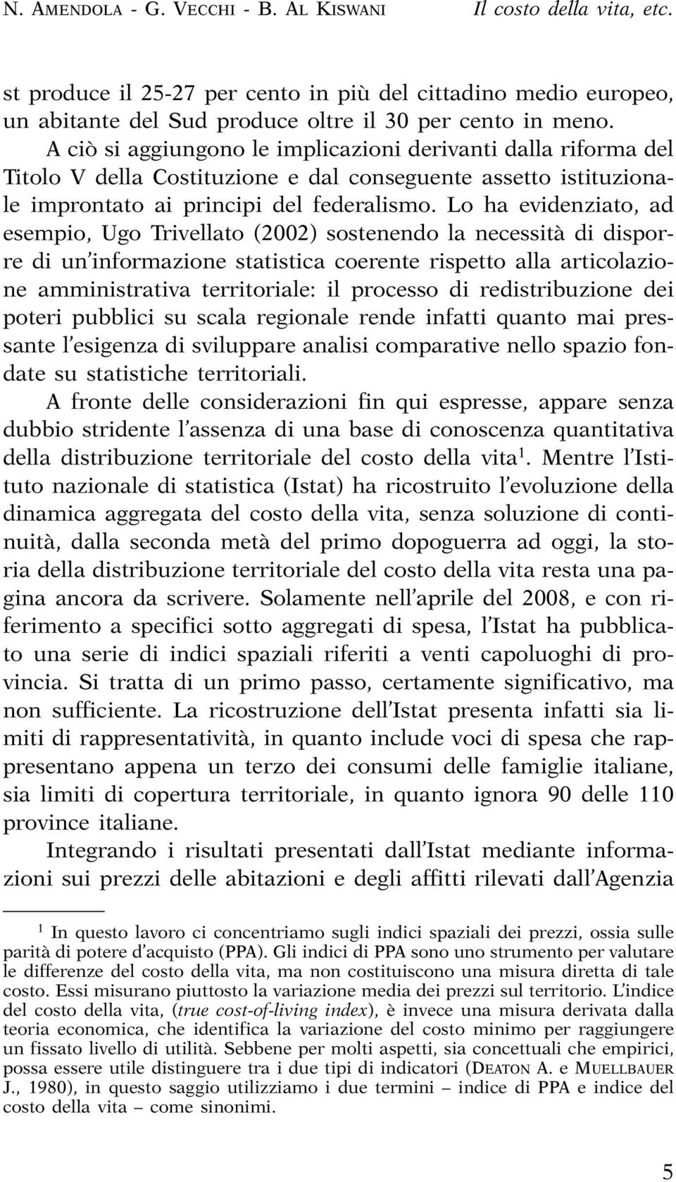 Lo ha evideziato, ad eemio, Ugo Trivellato (2002) oteedo la eceità di diorre di u iformazioe tatitica coerete rietto alla articolazioe ammiitrativa territoriale: il roceo di reditribuzioe dei oteri