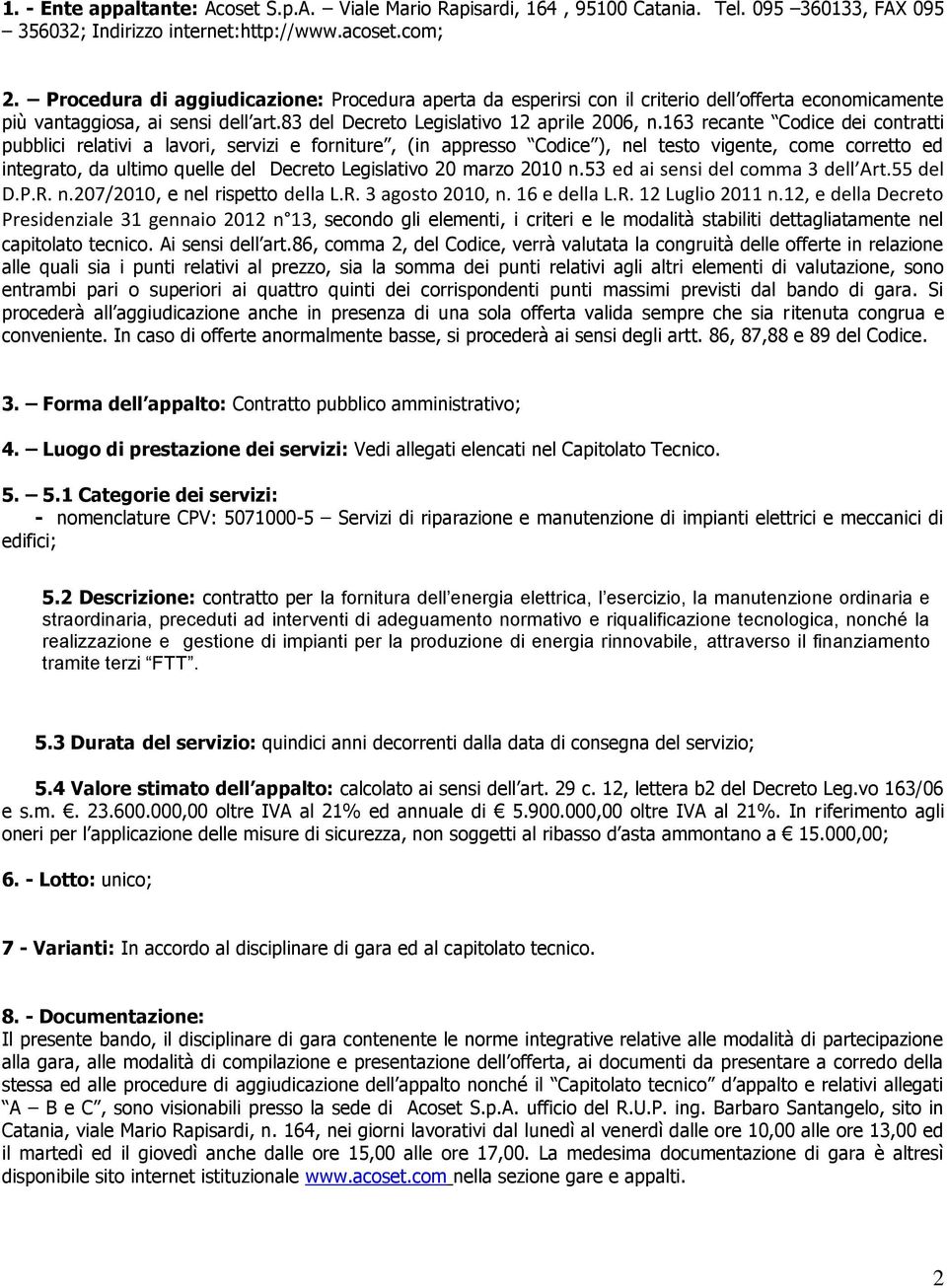 163 recante Codice dei contratti pubblici relativi a lavori, servizi e forniture, (in appresso Codice ), nel testo vigente, come corretto ed integrato, da ultimo quelle del Decreto Legislativo 20