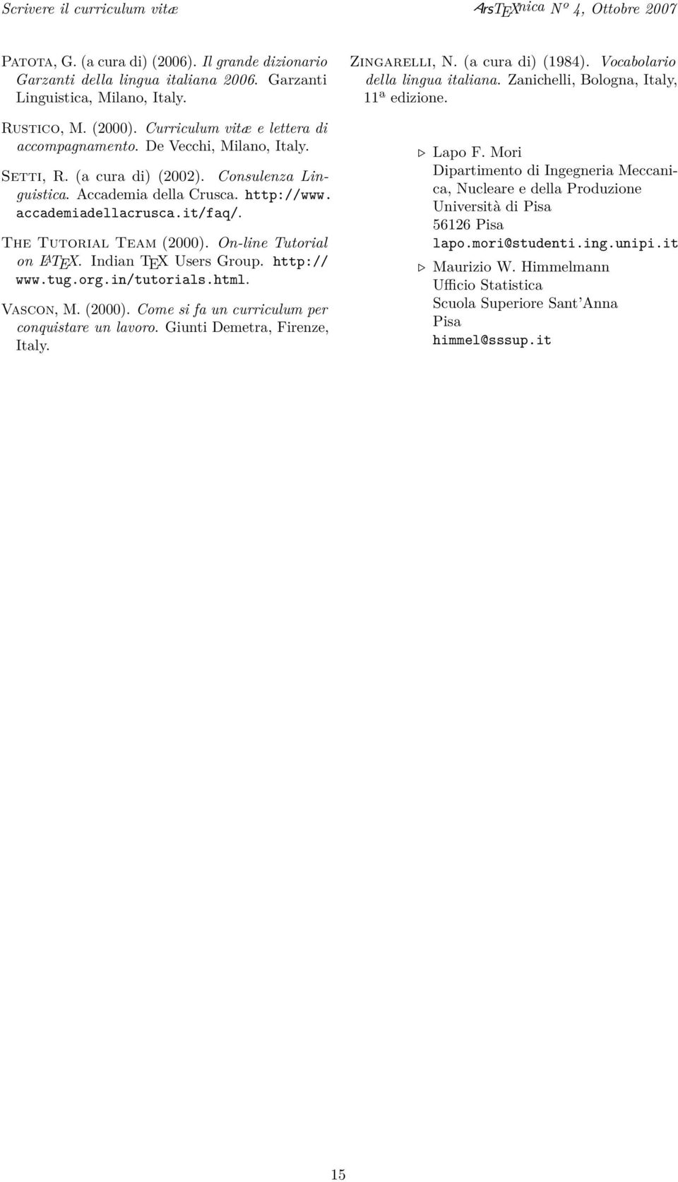 The Tutorial Team (2000). On-line Tutorial on L A TEX. Indian TEX Users Group. http:// www.tug.org.in/tutorials.html. Vascon, M. (2000). Come si fa un curriculum per conquistare un lavoro.