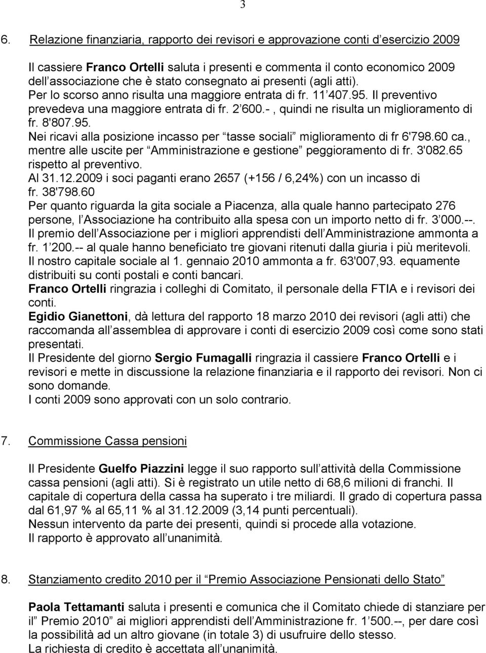 -, quindi ne risulta un miglioramento di fr. 8'807.95. Nei ricavi alla posizione incasso per tasse sociali miglioramento di fr 6'798.60 ca.