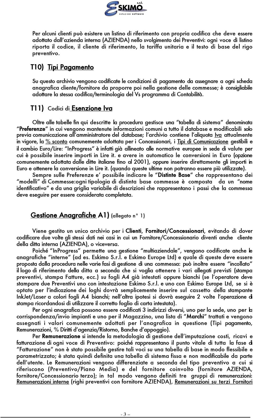 T10) Tipi Pagamento Su questo archivio vengono codificate le condizioni di pagamento da assegnare a ogni scheda anagrafica cliente/fornitore da proporre poi nella gestione delle commesse; è