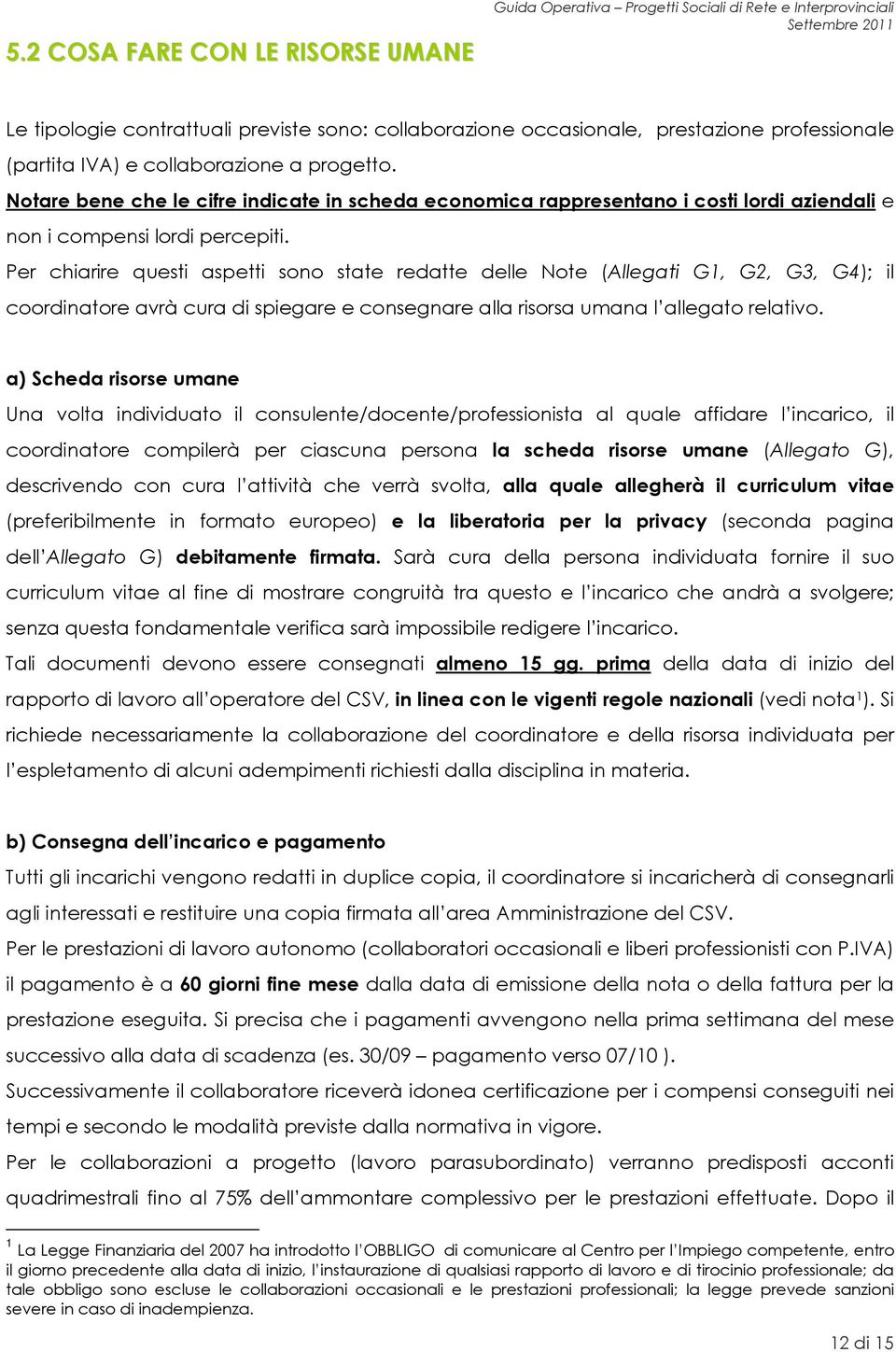 Per chiarire questi aspetti sono state redatte delle Note (Allegati G1, G2, G3, G4); il coordinatore avrà cura di spiegare e consegnare alla risorsa umana l allegato relativo.