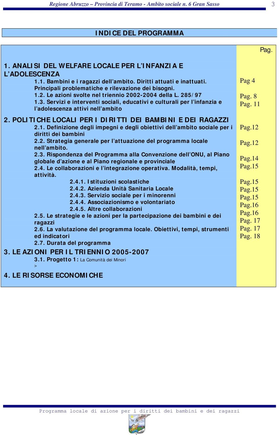 Servizi e interventi sociali, educativi e culturali per l infanzia e l adolescenza attivi nell ambito 2. POLITICHE LOCALI PER I DIRITTI DEI BAMBINI E DEI RAGAZZI 2.1.