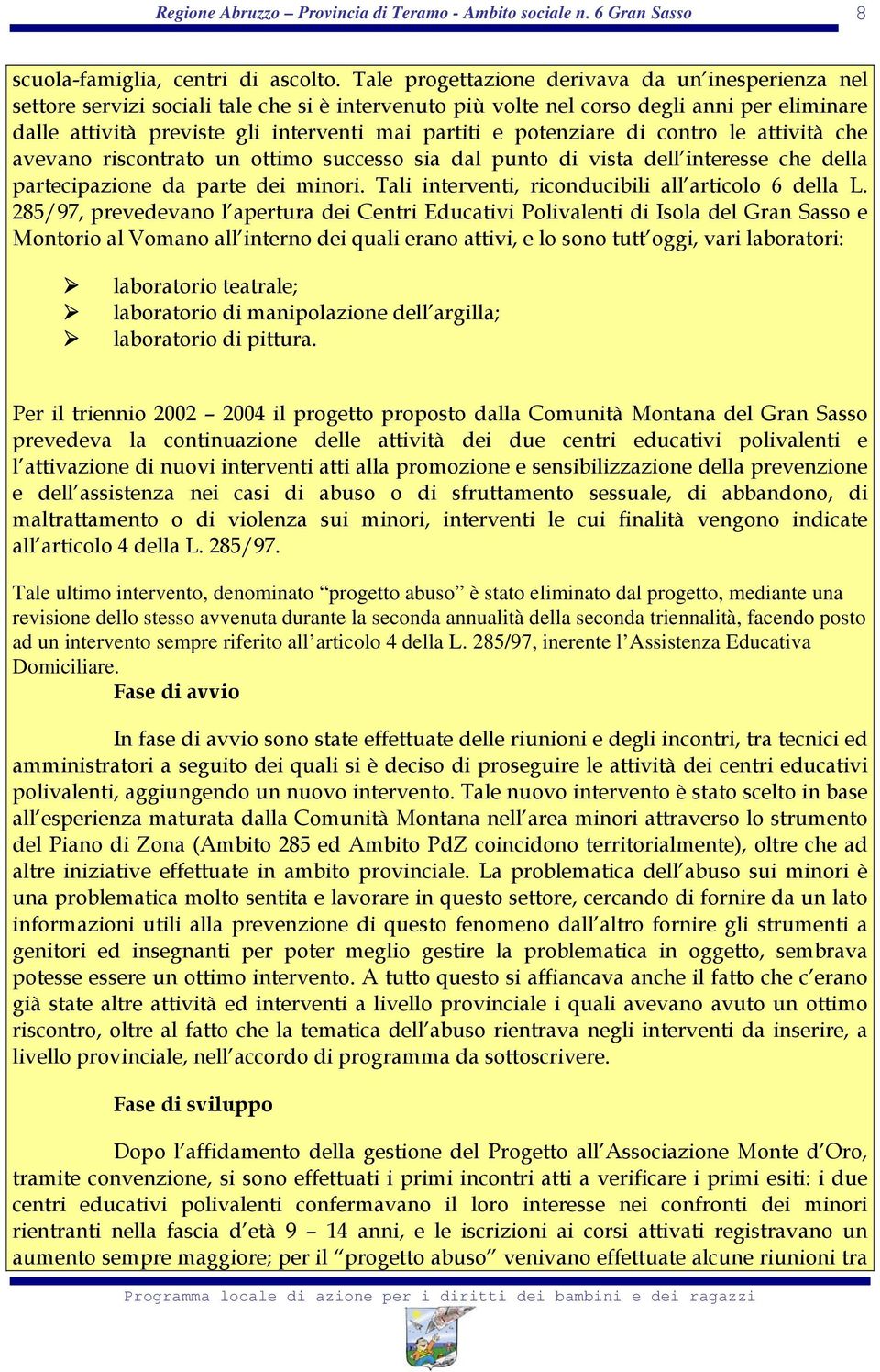 potenziare di contro le attività che avevano riscontrato un ottimo successo sia dal punto di vista dell interesse che della partecipazione da parte dei minori.