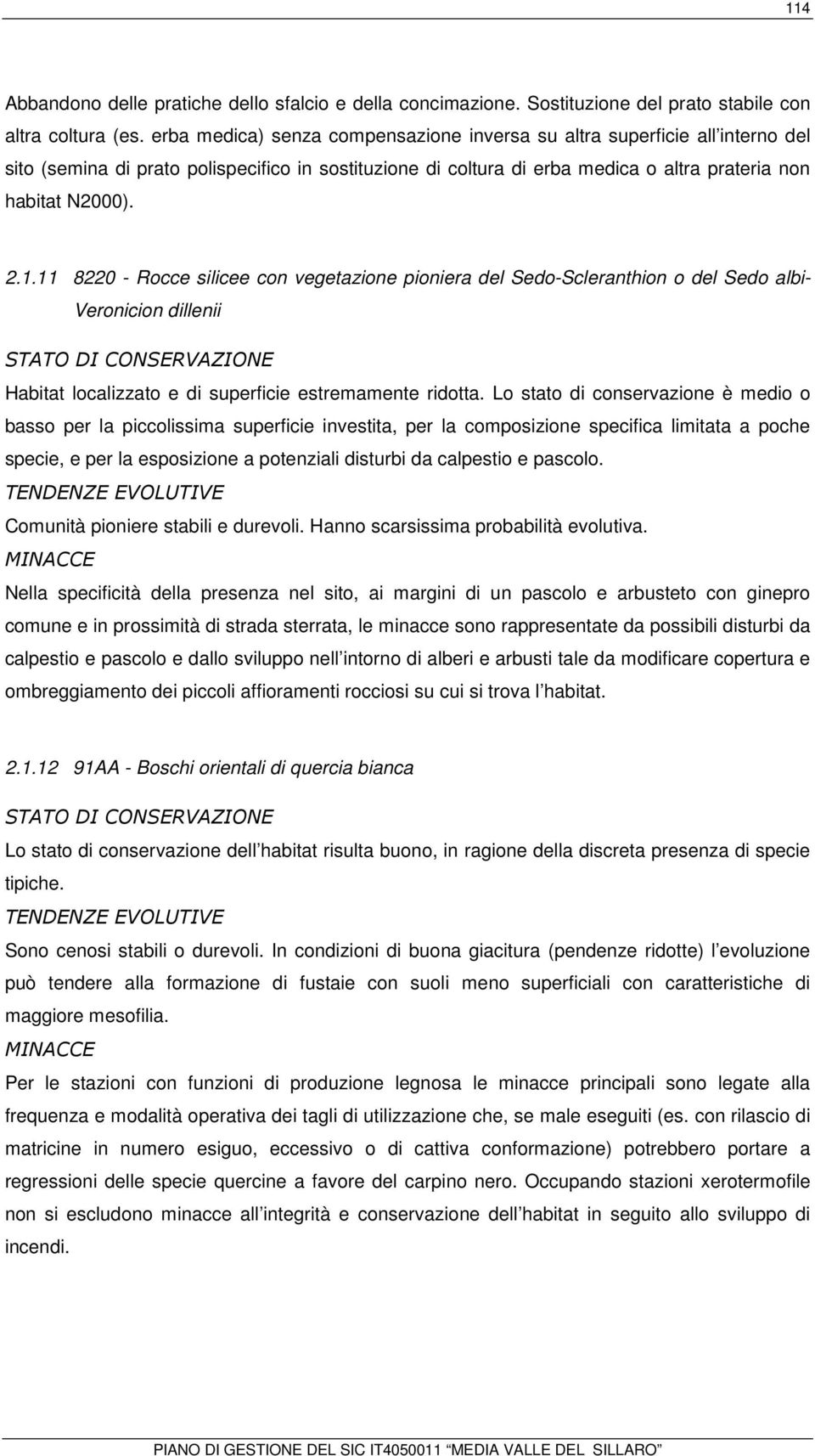 11 8220 - Rocce silicee con vegetazione pioniera del Sedo-Scleranthion o del Sedo albi- Veronicion dillenii STATO DI CONSERVAZIONE Habitat localizzato e di superficie estremamente ridotta.