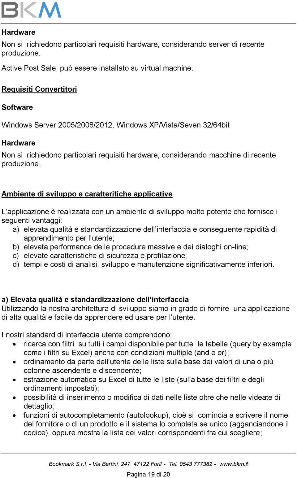 Ambiente di sviluppo e caratteritiche applicative L applicazione è realizzata con un ambiente di sviluppo molto potente che fornisce i seguenti vantaggi: a) elevata qualità e standardizzazione dell