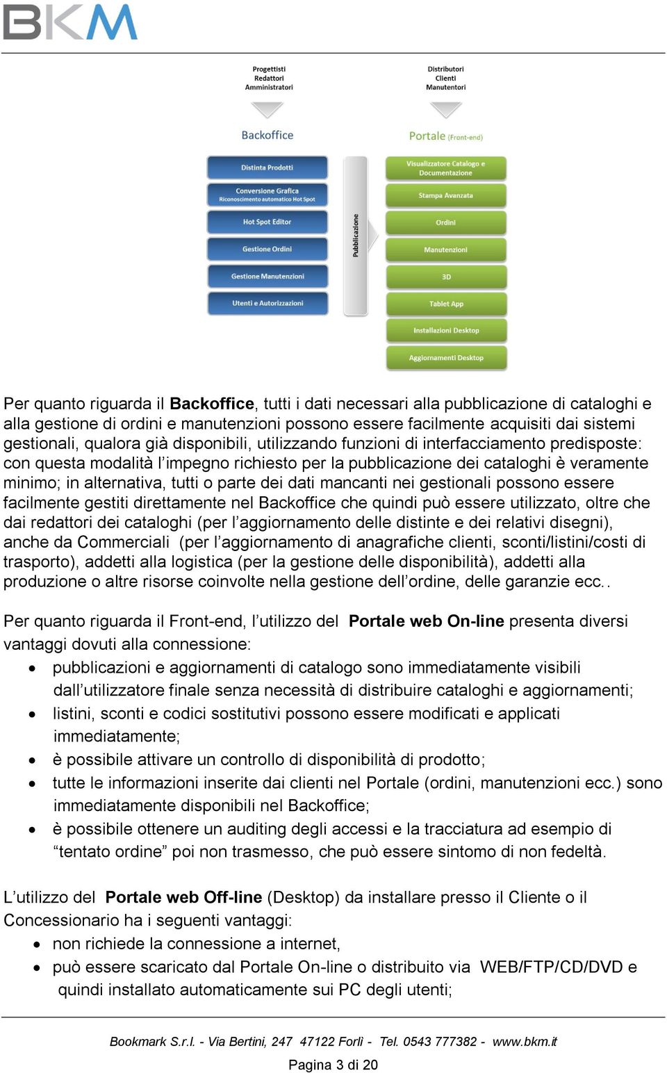 dati mancanti nei gestionali possono essere facilmente gestiti direttamente nel Backoffice che quindi può essere utilizzato, oltre che dai redattori dei cataloghi (per l aggiornamento delle distinte